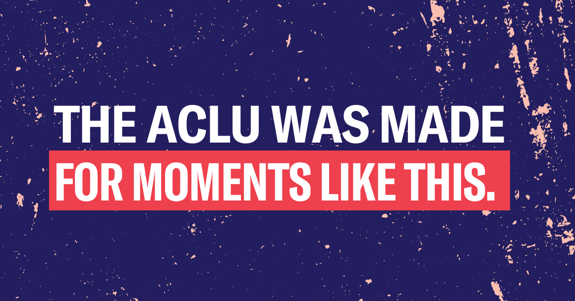 navy blue background with the text: The ACLU was made for moments like this