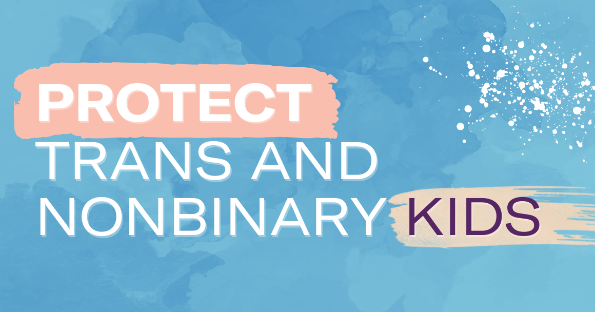 water-colored background of blue with the following text "protect trans and nonbinary kids"